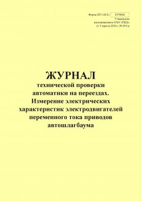 Купить Форма ШУ-68/2э. Журнал технической проверки автоматики на переезде, Измерение электрических характеристик электродвигателей переменного тока приводов автошлагбаума, утв. Распоряжением ОАО "РЖД" от 05.04.2024 № 891/р (книжный, прошитый, 100 страниц) из серии Железнодорожный транспорт