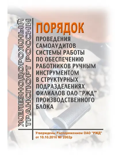 Порядок проведения самоаудитов системы работы по обеспечению работников ручным инструментом в структурных подразделениях филиалов ОАО "РЖД" производственного блока. Утвержден Распоряжением ОАО "РЖД" от 10.10.2016 № 2062р