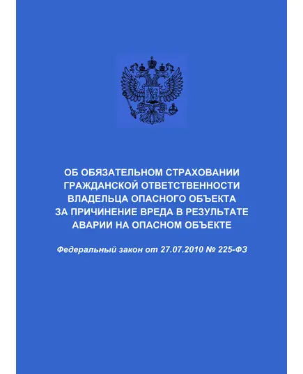 Об обязательном страховании гражданской ответственности владельца опасного объекта за причинение вреда в результате аварии на опасном объекте. Федеральный закон от 27.07.2010 № 225-ФЗ в редакции Федерального закона от 29.12.2022 № 628-ФЗ