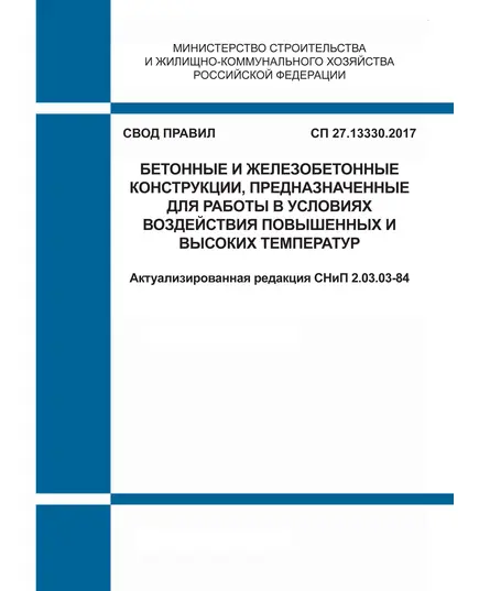 СП 27.13330.2017. Свод правил. Бетонные и железобетонные конструкции, предназначенные для работы в условиях воздействия повышенных и высоких температур (Актуализированная редакция СНиП 2.03.03-84). Утвержден Приказом Минстроя России от 15.05.2017 № 786/пр в редакции Изм. № 1, утв. Приказом Минстроя России от 15.12.2020 № 788/п