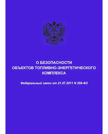 О безопасности объектов топливно-энергетического комплекса. Федеральный закон от 21.07.2011 № 256-ФЗ в редакции Федерального законат от 22.04.2024 № 82-ФЗ