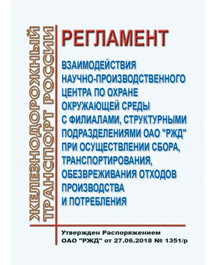 Регламент взаимодействия Научно-производственного центра по охране окружающей среды с филиалами, структурными подразделениями ОАО "РЖД" при осуществлении сбора, транспортирования, обезвреживания отходов производства и потребления. Утвержден Распоряжением ОАО "РЖД" от 27.06.2018 № 1351/р в редакции Распоряжения ОАО "РЖД" от 09.10.2023 № 2540/р