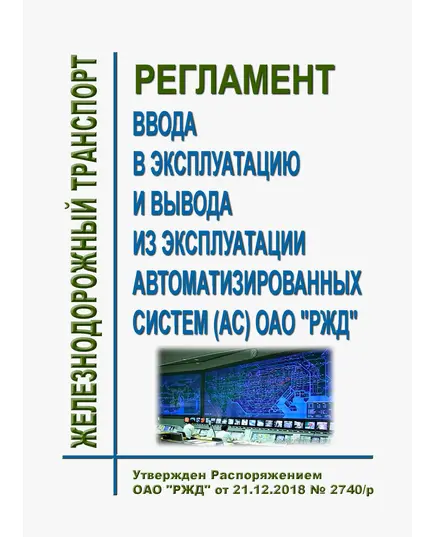 Регламент ввода в эксплуатацию и вывода из эксплуатации автоматизированных систем (АС) ОАО "РЖД". Утвержден Распоряжением ОАО "РЖД" от 21.12.2018 № 2740/р