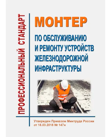 Профессиональный стандарт "Монтер по обслуживанию и ремонту устройств железнодорожной инфраструктуры". Утвержден Приказом Минтруда России от 16.03.2018 № 147н