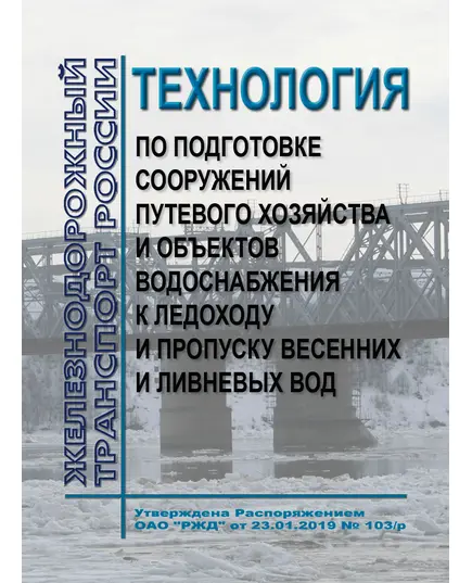 Инструкция по подготовке сооружений путевого хозяйства и объектов водоснабжения к ледоходу и пропуску весенних и ливневых вод. Утверждена Распоряжением ОАО "РЖД" от 23.01.2019 № 103/р в редакции Распоряжения ОАО "РЖД" от 13.12.2023 № 3167/р