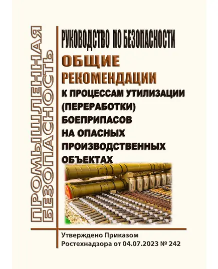 Руководство по безопасности "Общие рекомендации к процессам утилизации (переработки) боеприпасов на опасных производственных объектах". Утверждено Приказом Ростехнадзора от 04.07.2023 № 242