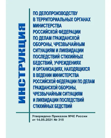 Инструкция по делопроизводству в территориальных органах Министерства Российской Федерации по делам гражданской обороны, чрезвычайным ситуациям и ликвидации последствий стихийных бедствий, учреждениях и организациях, находящихся в ведении Министерства Российской Федерации по делам гражданской обороны, чрезвычайным ситуациям и ликвидации последствий стихийных бедствий. Утверждена Приказом МЧС России от 14.05.2021 № 315