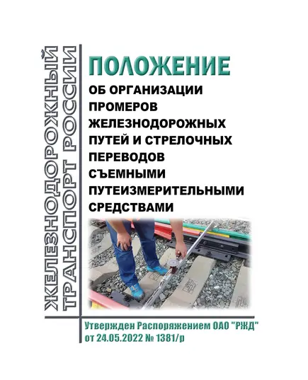 Положение об организации промеров железнодорожных путей и стрелочных переводов съемными путеизмерительными средствами. Утверждено Распоряжением ОАО "РЖД" от 24.05.2022 № 1381/р в редакции Распоряжения ОАО "РЖД" от 13.12.2023 № 3167/р