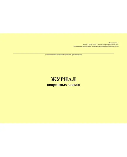 Журнал аварийных заявок. Приложение 2 к ГОСТ 34741-2021. Системы газораспределительные. Требования к эксплуатации сетей газораспределения природного газа (альбомный, прошитый, 100 стр.)