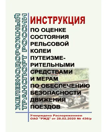 Инструкция по оценке состояния рельсовой колеи путеизмерительными средствами и мерам по обеспечению безопасности движения поездов. Утверждена Распоряжением ОАО "РЖД" от 28.02.2020 № 436/р в редакции Распоряжения ОАО "РЖД" от 29.06.2023 № 1624/р