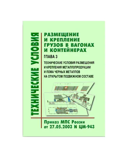 Технические условия  размещения и крепления грузов в вагонах и контейнерах. Глава 3. Технические условия  размещения и крепления металлопродукции и лома черных металлов на открытом подвижном составе. Утверждены МПС РФ 27.05.2003 № ЦМ-943 в редакции писем ОАО "РЖД" № ЦМУ-6/117 от 24.06.2004 г. и № ЦМУ-6/279 от 12.08.2005 г.