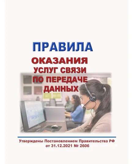 Правила оказания услуг связи по передаче данных. Утверждены Постановлением Правительства РФ от 31.12.2021 № 2606