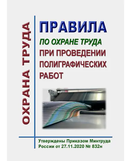 Правила по охране труда при проведении полиграфических работ. Утверждены Приказом Минтруда России от 27.11.2020 № 832н