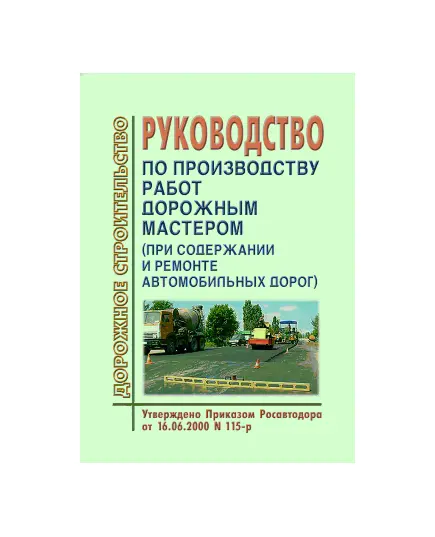 Руководство по производству работ дорожным мастером (при содержании и ремонте автомобильных дорог). Утверждено Приказом Росавтодора от 16.06.2000 № 115-р