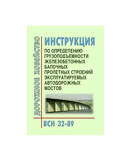 ВСН 32-89 Инструкция по определению грузоподъемности железобетонных балочных пролетных строений эксплуатируемых автодорожных мостов. Утвержден Минавтодор РСФСР от 22.07.1988 г.