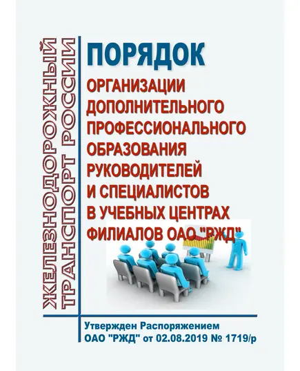 Порядок организации дополнительного профессионального образования руководителей и специалистов в учебных центрах филиалов ОАО "РЖД". Утвержден Распоряжением ОАО "РЖД" от 02.08.2019 № 1719/р