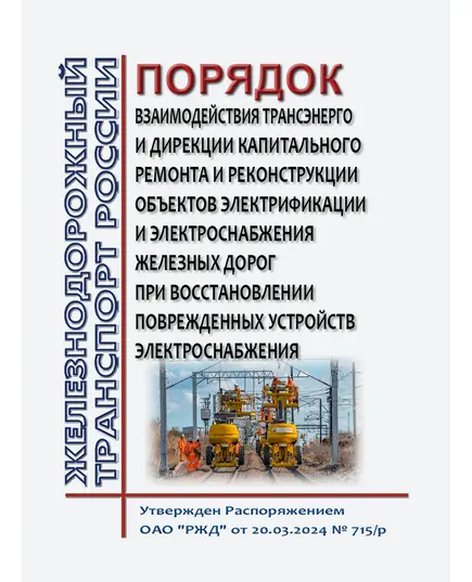 Порядок взаимодействия Трансэнерго и Дирекции капитального ремонта и реконструкции объектов электрификации и электроснабжения железных дорог при восстановлении поврежденных устройств электроснабжения. Утвержден Распоряжением ОАО "РЖД" от 20.03.2024 № 715/р