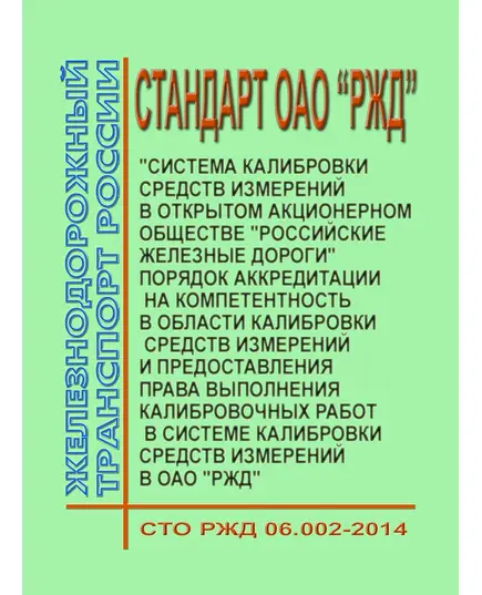 Стандарт ОАО "РЖД". Система калибровки средств измерений в Открытом Акционерном Обществе "Российские железные дороги". Порядок аккредитации на компетентность в области калибровки средств измерений и предоставления права выполнения калибровочных работ в Системе калибровки средств измерений в ОАО "РЖД". СТО РЖД 06.002-2014. Утвержден Распоряжением ОАО "РЖД" от  31.12.2014 № 3233р