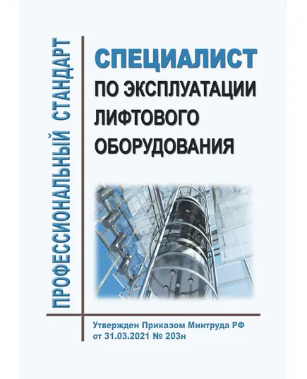 Профессиональный стандарт "Специалист по эксплуатации лифтового оборудования". Утвержден Приказом Минтруда России от 31.03.2021 № 203н