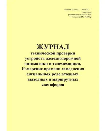 Форма ШУ-64/6э. Журнал технической проверки устройств железнодорожной автоматики и телемеханики. Измерение времени замедления сигнальных реле входных, выходных и маршрутных светофоров, утв. Распоряжением ОАО "РЖД" от 05.04.2024 № 891/р (книжный, прошитый, 100 страниц)