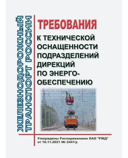 Требования к технической оснащенности подразделений дирекций по энергообеспечению. Утверждены Распоряжением ОАО "РЖД" от 16.11.2021 № 2441/р в редакции Распоряжения ОАО "РЖД" от от 19.06.2024 № 1474/р