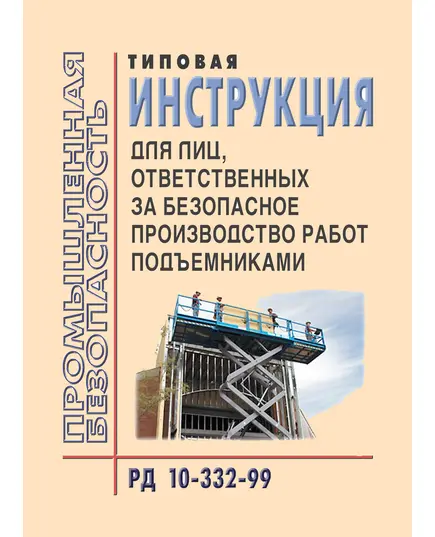 РД 10-332-99  Типовая инструкция для лиц, ответственных за безопасное производство работ подъемниками. Утверждена Постановление Госгортехнадзора РФ от 17.12.1999 № 93