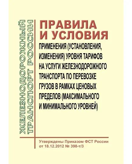 Правила и условия применения (установления, изменения) уровня тарифов на услуги железнодорожного транспорта по перевозке грузов в рамках ценовых пределов (максимального и минимального уровней). Утверждены Приказом ФСТ России от 18.12.2012 № 398-т/3 в редакции Приказа ФАС России 18.03.2016 № 270/16