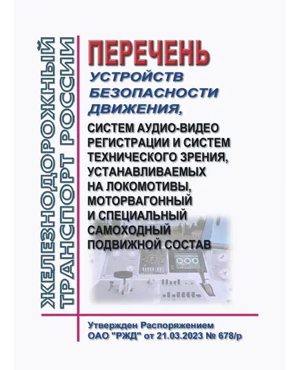 Перечень  устройств безопасности движения, систем аудио-видео регистрации и систем технического зрения, устанавливаемых на локомотивы, моторвагонный и специальный самоходный подвижной состав.  Утвержден Распоряжением ОАО "РЖД" от 21.03.2023 № 678/р