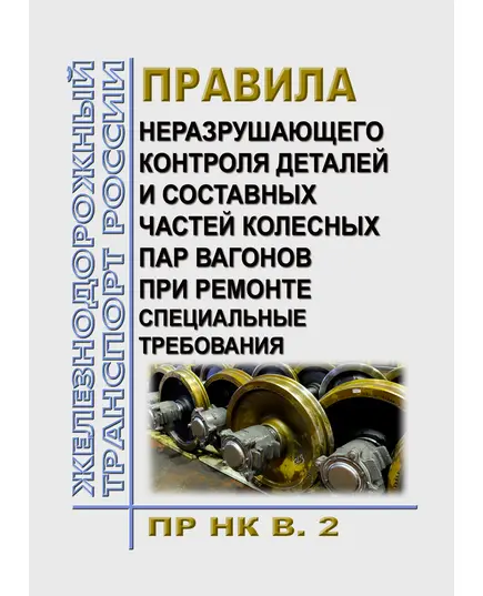 Правила неразрушающего контроля деталей и составных частей колесных пар вагонов при ремонте. Специальные требования. ПР НК В.2. Утверждены Советом по железнодорожному транспорту государств-участников Содружества (протокол от 19-20.11 2013 № 59 с изм. и доп., утв. 77-м заседании СЖТ СНГ, протокол от 08.12.2022 г.