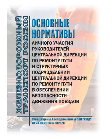 Основные нормативы личного участия руководителей Центральной дирекции по ремонту пути и структурных подразделений Центральной дирекции по ремонту пути в обеспечении безопасности движения поездов. Утверждены Распоряжением ОАО "РЖД" от 24.04.2024 № 1025/р