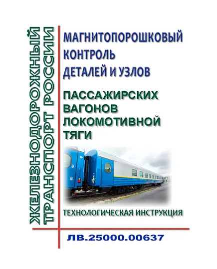 Магнитопорошковый контроль деталей и узлов пассажирских вагонов локомотивной тяги. Технологическая инструкция ЛВ.25000.00637. Утверждена Распоряжением ОАО "РЖД" от 23.09.2024 № 2313/р