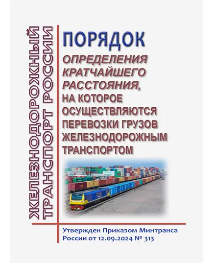 Порядок определения кратчайшего расстояния, на которое осуществляются перевозки грузов железнодорожным транспортом. Утвержден Приказом Минтранса России от 12.09.2024 № 313