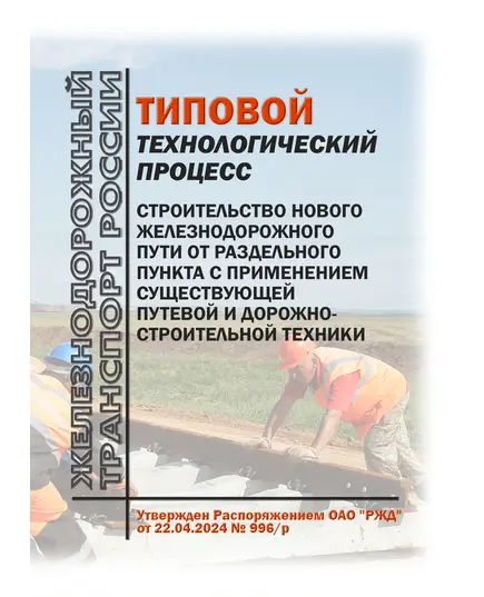 Типовой технологический процесс "Строительство нового железнодорожного пути от раздельного пункта с применением существующей путевой и дорожно-строительной техники". Утвержден Распоряжением ОАО "РЖД" от 22.04.2024 № 996/р