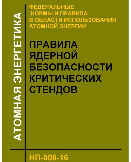 Федеральные нормы и правил в области использования атомной энергии "Правила ядерной безопасности критических стендов" (НП-008-16). Утверждены Приказом Ростехнадзора от 23.08.2016 № 348