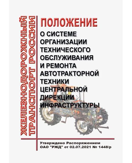 Положение о системе организации технического обслуживания и ремонта автотракторной техники Центральной дирекции инфраструктуры. Утверждено Распоряжением ОАО "РЖД" от 02.07.2021 № 1448/р