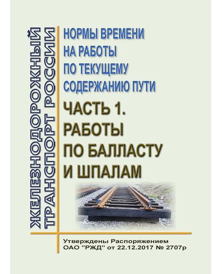 Нормы времени на работы по текущему содержанию пути. Часть 1. Работы по балласту и шпалам. Утверждены Распоряжением ОАО "РЖД" от 22.12.2017 № 2707р в редакции Распоряжения ОАО "РЖД" от 17.01.2020 № 65/р