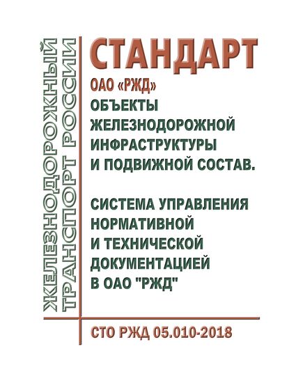 Стандарт ОАО "РЖД". Объекты железнодорожной инфраструктуры и подвижной состав. Система управления нормативной и технической документацией в ОАО "РЖД". СТО РЖД 05.010-2018. Утвержден Распоряжением ОАО "РЖД" от 25.01.2018 № 120/р