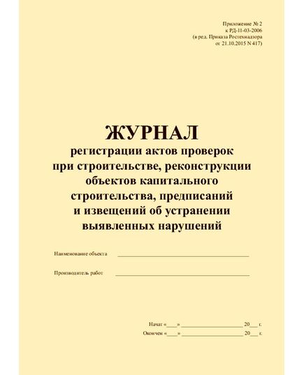 Журнал регистрации актов проверок при строительстве, реконструкции объектов капитального строительства, предписаний и извещений об устранении выявленных нарушений. Приложение № 2 к РД-11-03-2006 (в ред. от 21.10.2015 № 417) (прошитый, 100 страниц)