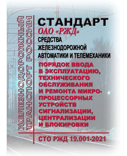 СТО РЖД 19.001-2021 "Средства железнодорожной автоматики и телемеханики. Порядок ввода в эксплуатацию, технического обслуживания и ремонта микропроцессорных устройств сигнализации, централизации и блокировки". Утвержден Распоряжение ОАО "РЖД" от 01.06.2021 № 1217/р