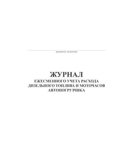 Журнал ежесменного учета расхода дизельного топлива и моточасов автопогрузчика (100 стр, прошит)