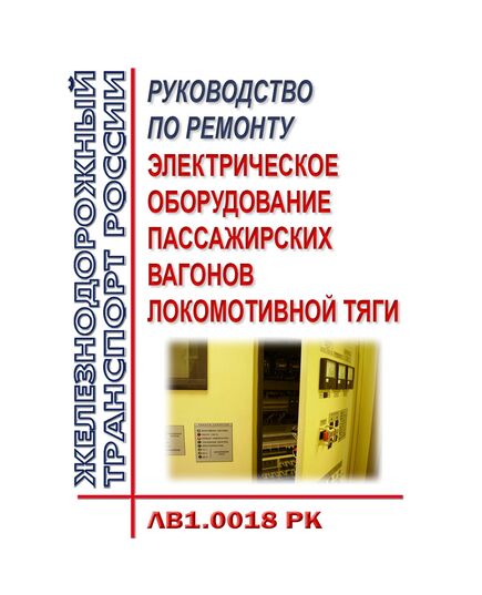 Электрическое оборудование пассажирских вагонов локомотивной тяги. Руководство по ремонту ЛВ1.0018 РК. Утверждено Распоряжением ОАО "РЖД" от 28.12.2017 № 2773р в редакции Распоряжения ОАО "РЖД" от 20.12.2022 № 3381/р