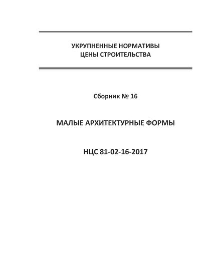 НЦС 81-02-16-2021. Укрупненные нормативы цены строительства. Сборник № 16. Малые архитектурные формы. Утверждены Приказом Минстроя России от 12 марта 2021 № 139/пр