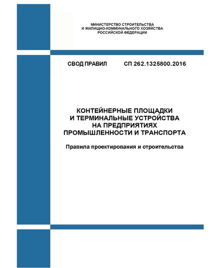 СП 262.1325800.2016. Свод правил. Контейнерные площадки и терминальные устройства на предприятиях промышленности и транспорта. Правила проектирования и строительства. Утвержден Приказом Минстроя России от 0312.2016 № 886/пр