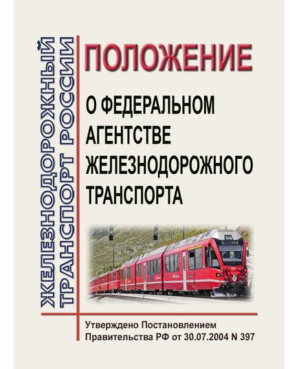 Положение о Федеральном агентстве железнодорожного транспорта. Утверждено Постановлением Правительства РФ от 30.07.2004 № 397 в редакции Постановления Правительства РФ от 11.12.2024 № 1749