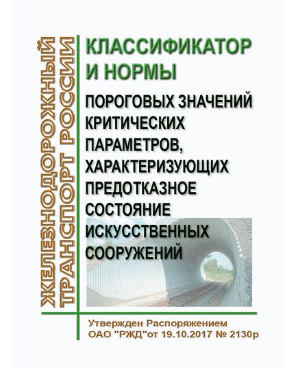 Классификатор и нормы пороговых значений критических параметров, характеризующих предотказное состояние искусственных сооружений. Утвержден Распоряжением ОАО "РЖД"от 19.10.2017 № 2130р