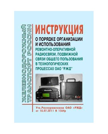 Инструкция о порядке организации и использования ремонтно-оперативной радиосвязи, подвижной связи общего пользования в технологических процессах ОАО "РЖД". Утверждена Распоряжением ОАО "РЖД" от 18.07.2011 № 1564р