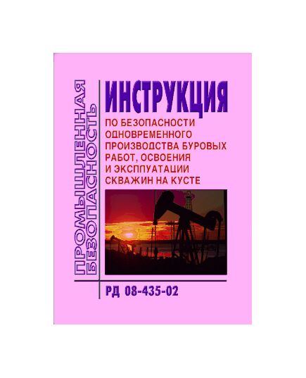 РД 08-435-02 Инструкция по безопасности одновременного производства буровых работ, освоению и эксплуатации скважин на кусте. Утверждена Постановлением Госгортехнадзора РФ от 11.03.2002 № 14