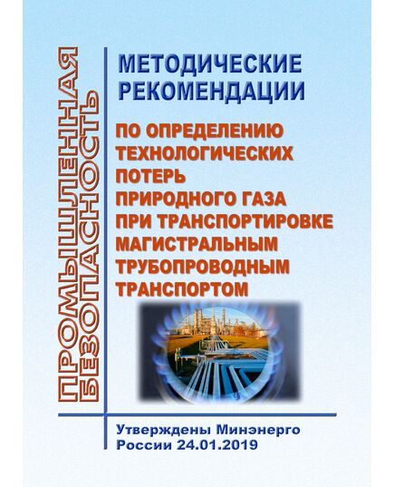 Методические рекомендации по определению технологических потерь природного газа при транспортировке магистральным трубопроводным транспортом. Утверждены Минэнерго России 24.01.2019