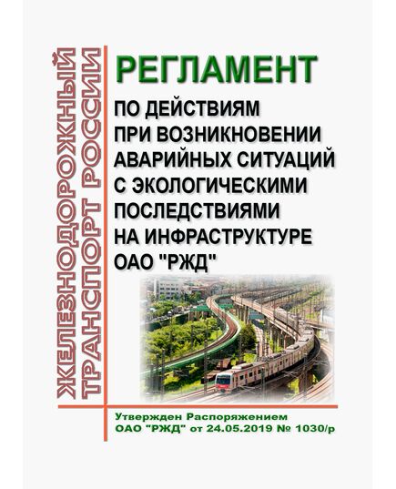 Регламент по действиям при возникновении аварийных ситуаций с экологическими последствиями на инфраструктуре ОАО "РЖД". Утвержден Распоряжением ОАО "РЖД" от 24.05.2019 № 1030/р