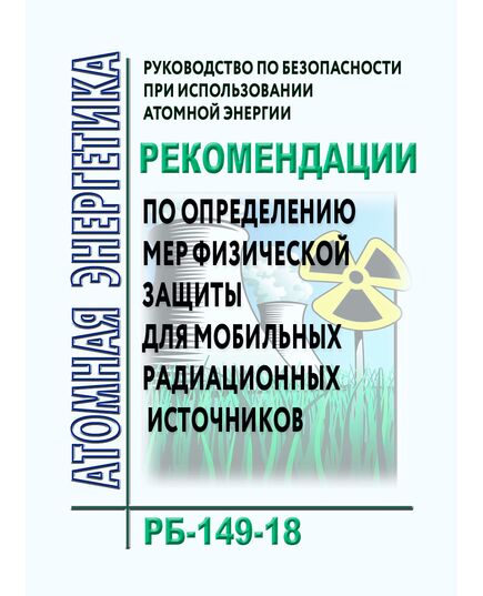 РБ-149-18. Руководство по безопасности при использовании атомной энергии "Рекомендации по определению мер физической защиты для мобильных радиационных источников. Утверждено Приказом Ростехнадзора от 15.10.2018 N 497